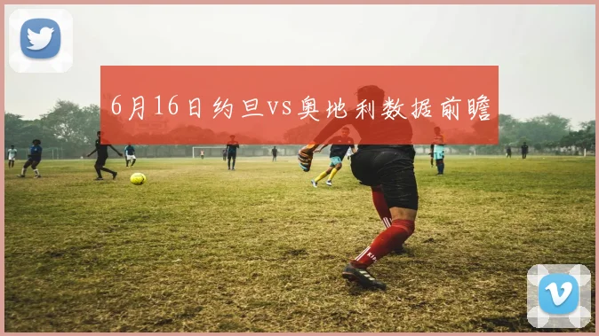 6月16日约旦vs奥地利数据前瞻