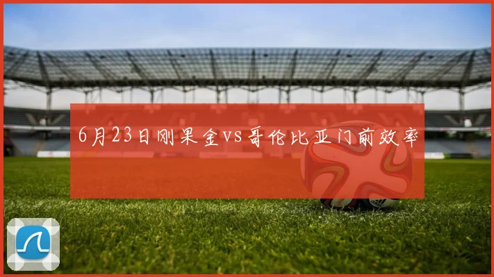 6月23日刚果金vs哥伦比亚门前效率