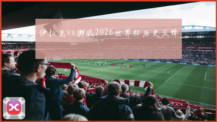伊拉克vs挪威2026世界杯历史交锋