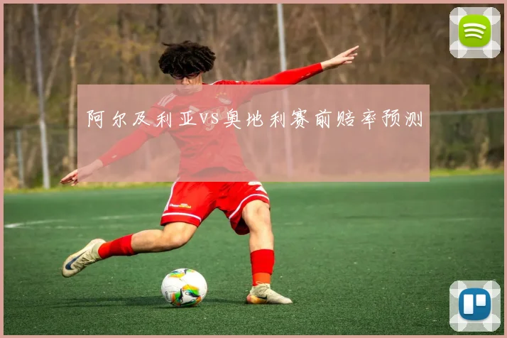 阿尔及利亚vs奥地利赛前赔率预测