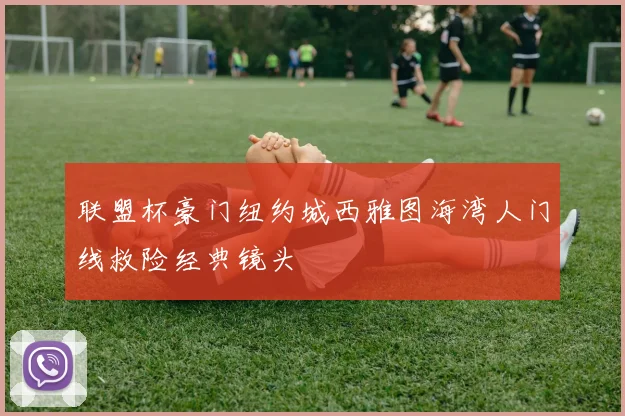 联盟杯豪门纽约城西雅图海湾人门线救险经典镜头
