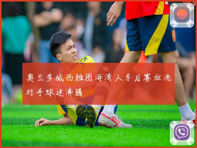 奥兰多城西雅图海湾人季后赛血洗对手球迷沸腾