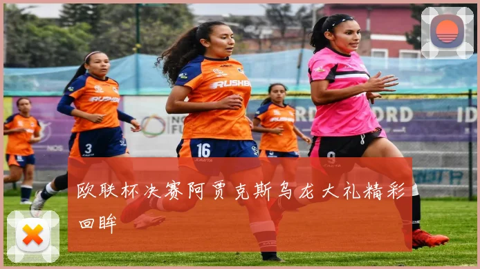 欧联杯决赛阿贾克斯乌龙大礼精彩回眸