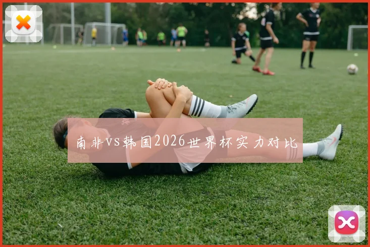 南非vs韩国2026世界杯实力对比