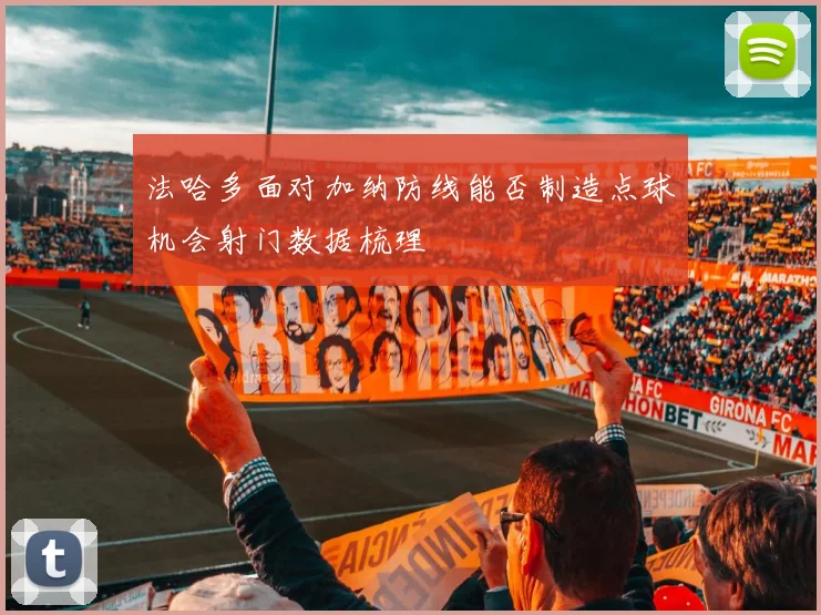 法哈多面对加纳防线能否制造点球机会射门数据梳理
