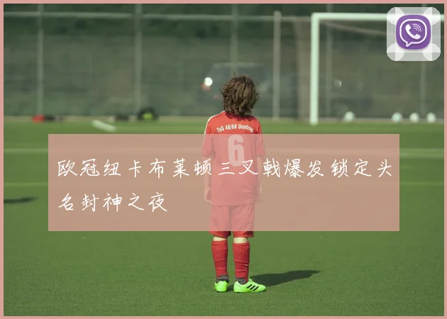 欧冠纽卡布莱顿三叉戟爆发锁定头名封神之夜