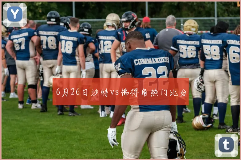 6月26日沙特vs佛得角热门比分