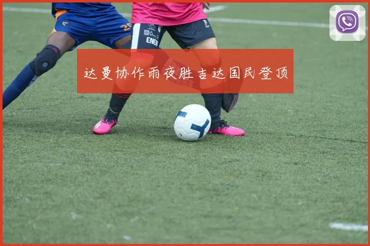 达曼协作雨夜胜吉达国民登顶
